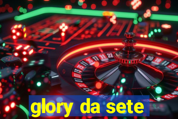 glory da sete